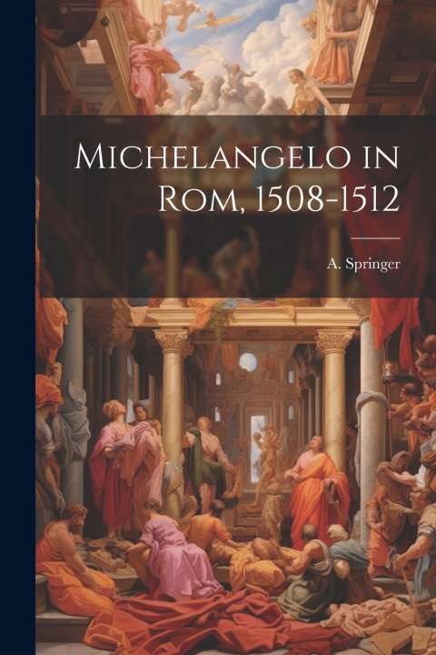 Kniha Michelangelo in Rom, 1508-1512 A. (Anton) 1825-1891 Springer