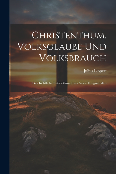 Kniha Christenthum, Volksglaube Und Volksbrauch Julius Lippert