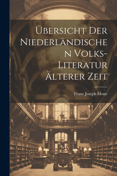 Kniha Übersicht Der Niederländischen Volks-Literatur Älterer Zeit Franz Joseph Mone