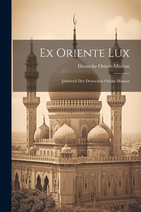 Kniha Ex Oriente Lux Deutsche Orient-Mission