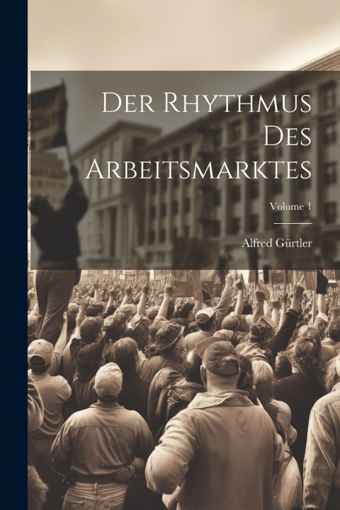 Книга Der Rhythmus Des Arbeitsmarktes; Volume 1 Alfred Gürtler