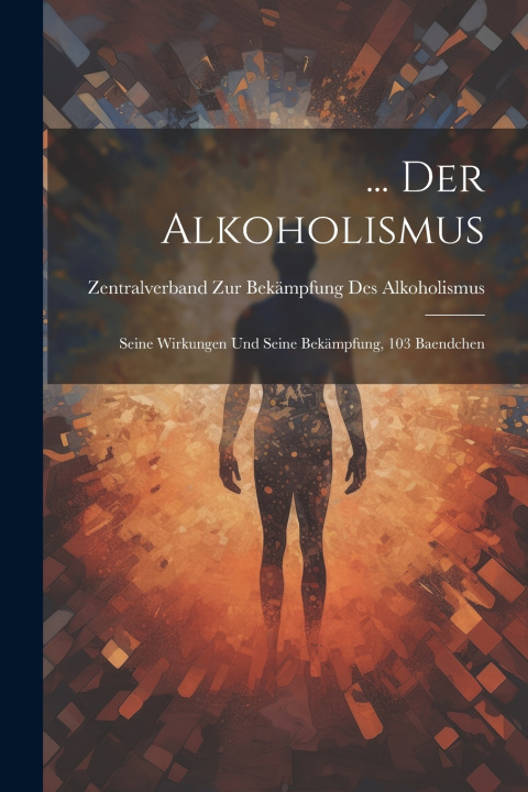 Kniha ... Der Alkoholismus Zentralverband Zur Bekämp Alkoholismus