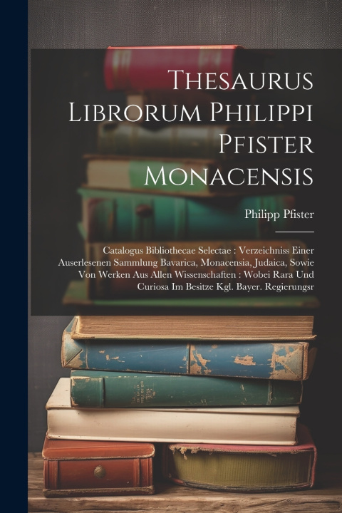 Книга Thesaurus Librorum Philippi Pfister Monacensis Philipp Pfister