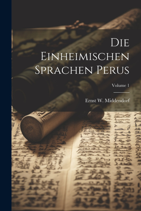 Kniha Die Einheimischen Sprachen Perus; Volume 1 Ernst W. Middendorf