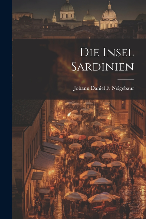 Kniha Die Insel Sardinien Johann Daniel F. Neigebaur