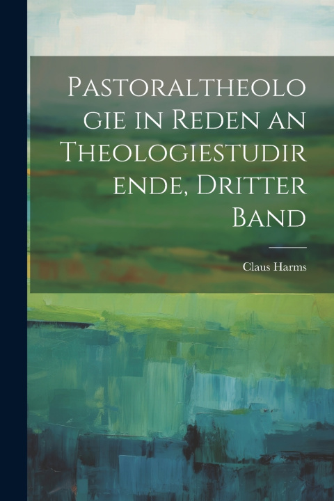 Kniha Pastoraltheologie in Reden an Theologiestudirende, Dritter Band Claus Harms