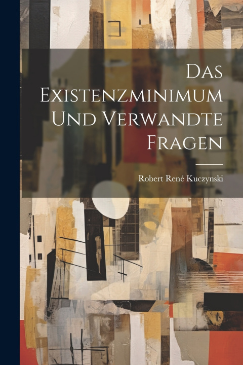 Kniha Das Existenzminimum Und Verwandte Fragen Robert René Kuczynski