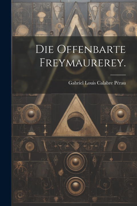Knjiga Die offenbarte Freymaurerey. Gabriel Louis Calabre Pérau