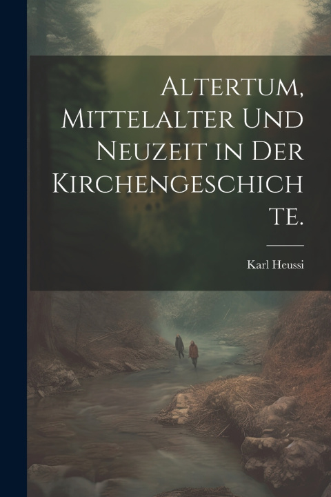 Kniha Altertum, Mittelalter und Neuzeit in der Kirchengeschichte. Karl Heussi