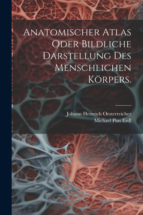 Kniha Anatomischer Atlas oder Bildliche Darstellung des Menschlichen Körpers. Johann Heinrich Oesterreicher
