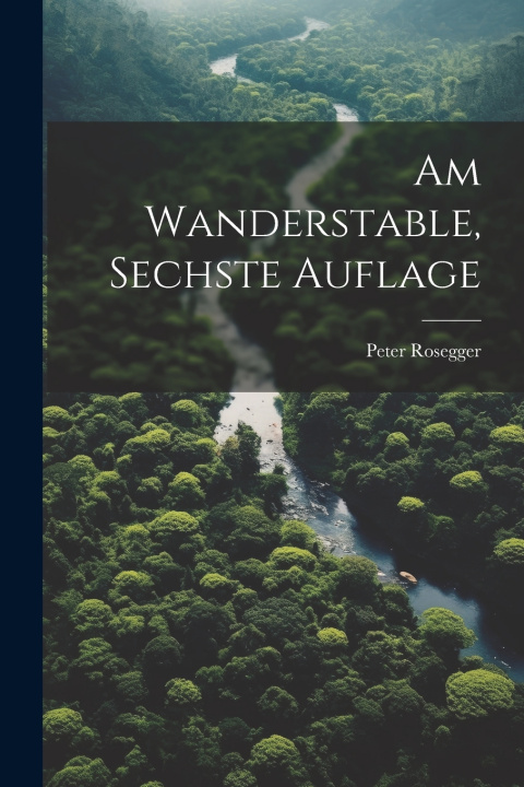 Kniha Am Wanderstable, Sechste Auflage Peter Rosegger