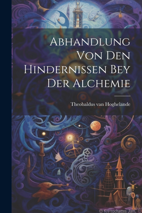 Knjiga Abhandlung Von Den Hindernissen Bey Der Alchemie Theobaldus van Hoghelande