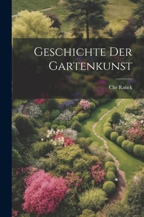 Kniha Geschichte der Gartenkunst Chr Ranck