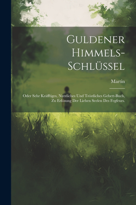 Kniha Guldener Himmels-schlüssel Martin (von Cochem)