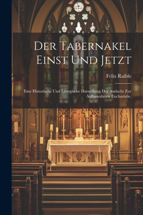 Kniha Der Tabernakel einst und jetzt Felix Raible