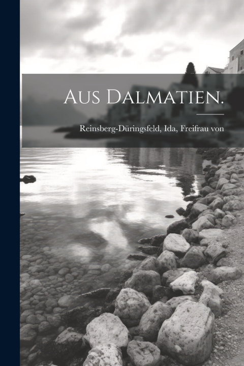 Knjiga Aus Dalmatien. Ida Freifrau vo Reinsberg-Düringsfeld
