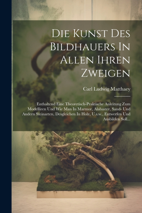 Kniha Die Kunst Des Bildhauers In Allen Ihren Zweigen Carl Ludwig Matthaey