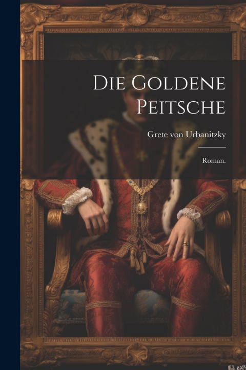 Kniha Die goldene Peitsche Grete von Urbanitzky