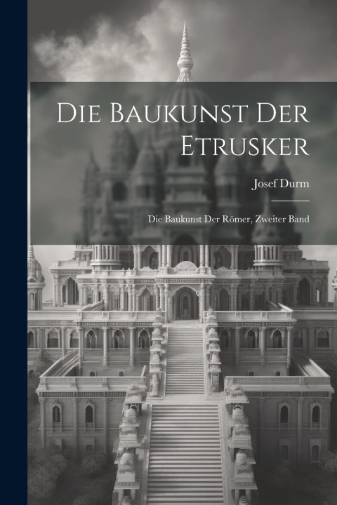 Kniha Die Baukunst der Etrusker Josef Durm