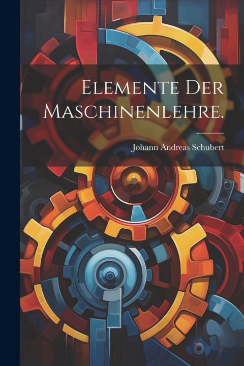 Книга Elemente der Maschinenlehre. Johann Andreas Schubert