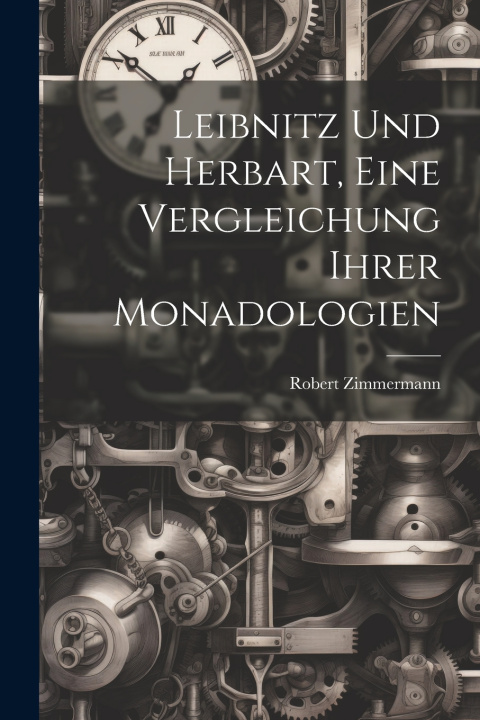 Kniha Leibnitz und Herbart, eine Vergleichung ihrer Monadologien Robert Zimmermann