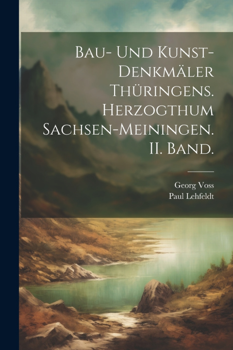 Kniha Bau- und Kunst-Denkmäler Thüringens. Herzogthum Sachsen-Meiningen. II. Band. Paul Lehfeldt
