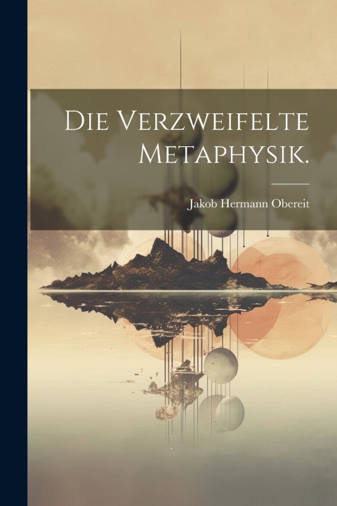 Kniha Die verzweifelte Metaphysik. Jakob Hermann Obereit