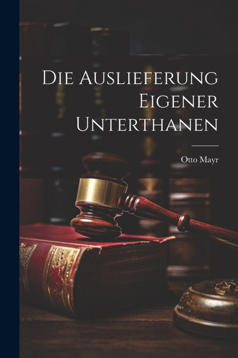 Книга Die Auslieferung eigener Unterthanen Otto Mayr