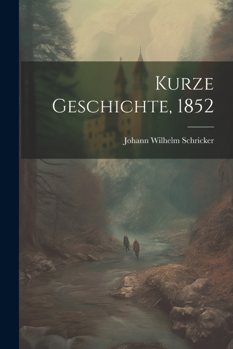 Kniha Kurze Geschichte, 1852 Johann Wilhelm Schricker