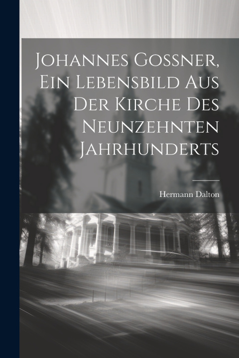 Kniha Johannes Goßner, ein Lebensbild aus der Kirche des neunzehnten Jahrhunderts Hermann Dalton