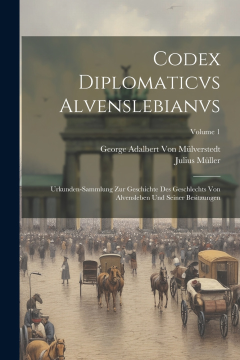 Kniha Codex Diplomaticvs Alvenslebianvs Julius Müller