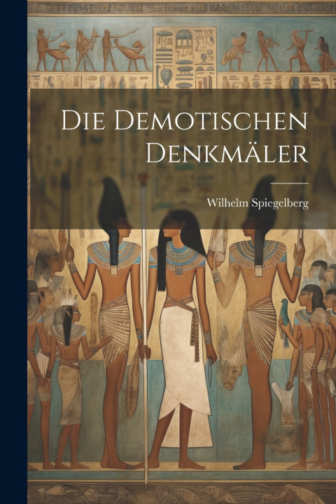 Book Die demotischen Denkmäler Wilhelm Spiegelberg