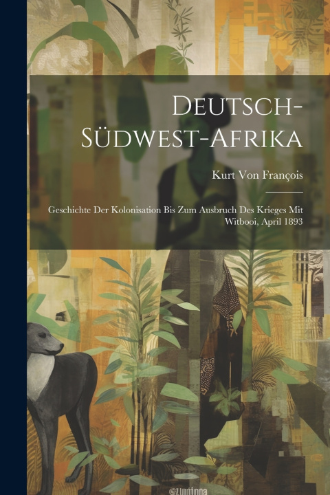 Kniha Deutsch-Südwest-Afrika Kurt Von François