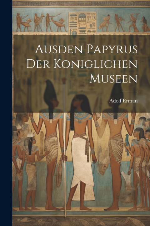 Kniha Ausden Papyrus der koniglichen Museen Adolf Erman