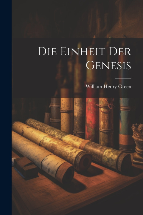 Kniha Die Einheit der Genesis William Henry Green