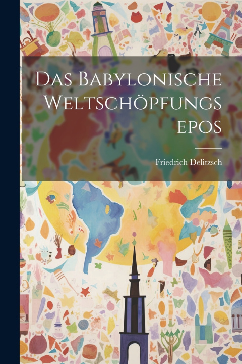 Kniha Das Babylonische Weltschöpfungsepos Friedrich Delitzsch