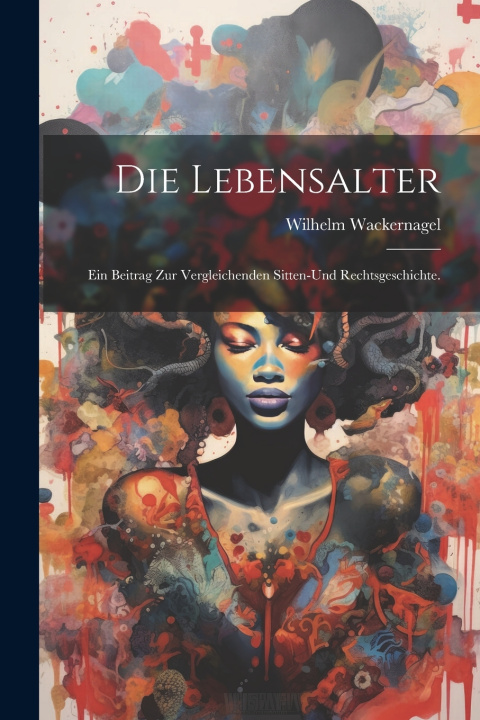 Kniha Die Lebensalter Wilhelm Wackernagel