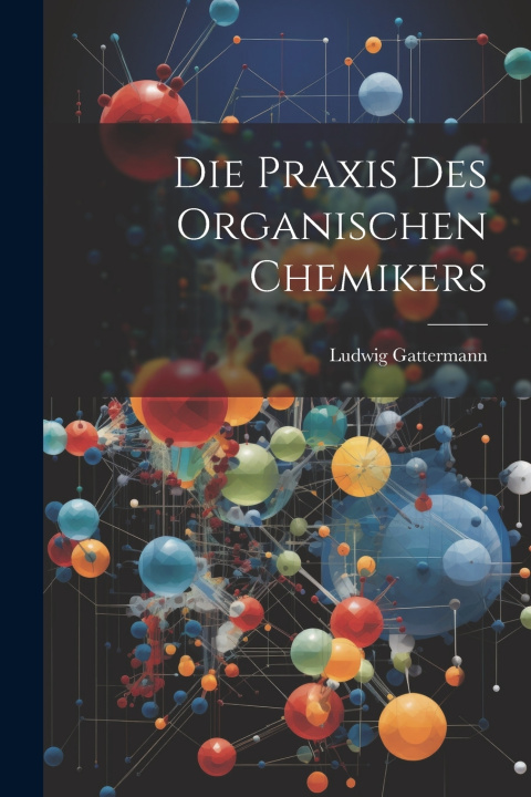 Kniha Die Praxis Des Organischen Chemikers Ludwig Gattermann