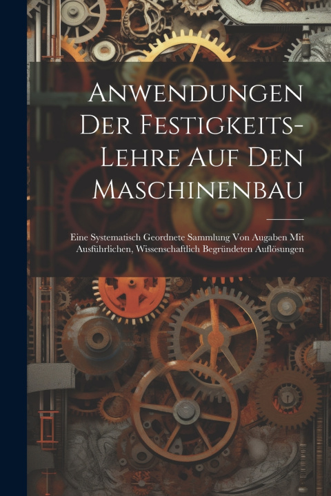 Kniha Anwendungen Der Festigkeits-Lehre Auf Den Maschinenbau Anonymous