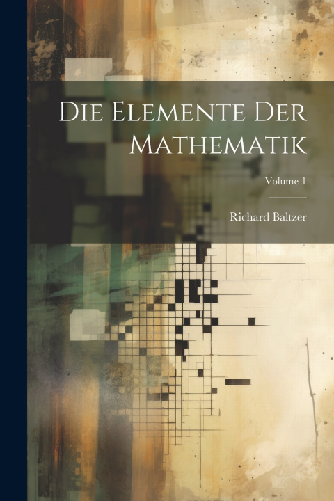 Kniha Die Elemente Der Mathematik; Volume 1 Richard Baltzer