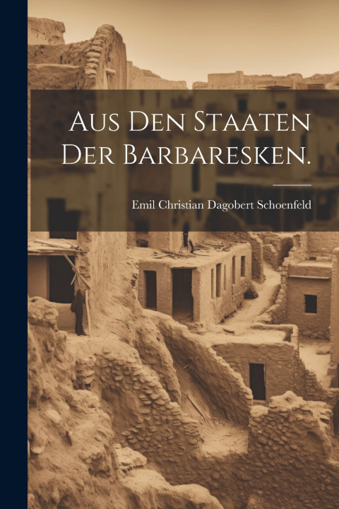 Kniha Aus den Staaten der Barbaresken. Emil Christian Dagobert Schoenfeld