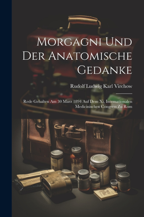 Книга Morgagni Und Der Anatomische Gedanke Rudolf Ludwig Karl Virchow