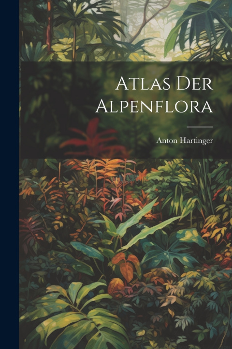 Kniha Atlas der Alpenflora Anton Hartinger