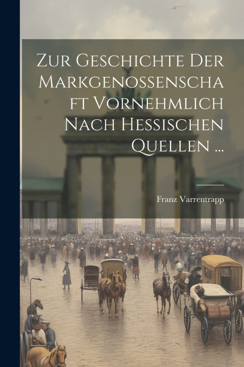 Kniha Zur Geschichte Der Markgenossenschaft Vornehmlich Nach Hessischen Quellen ... Franz Varrentrapp