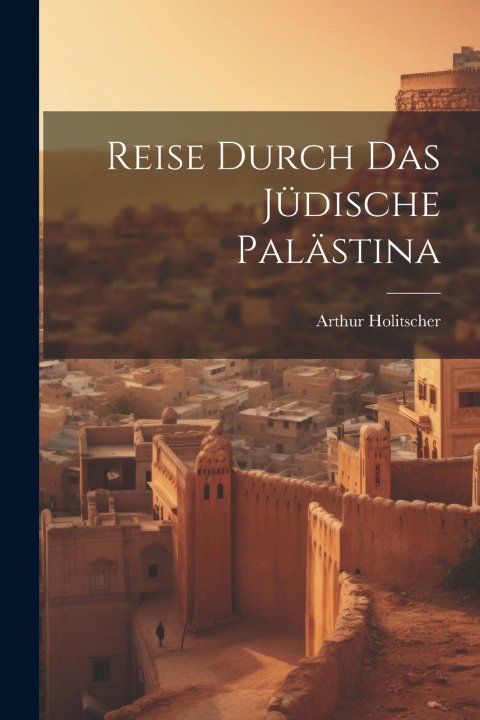 Kniha Reise Durch Das Jüdische Palästina Arthur Holitscher