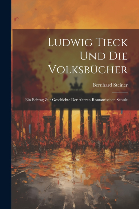 Knjiga Ludwig Tieck Und Die Volksbücher Bernhard Steiner