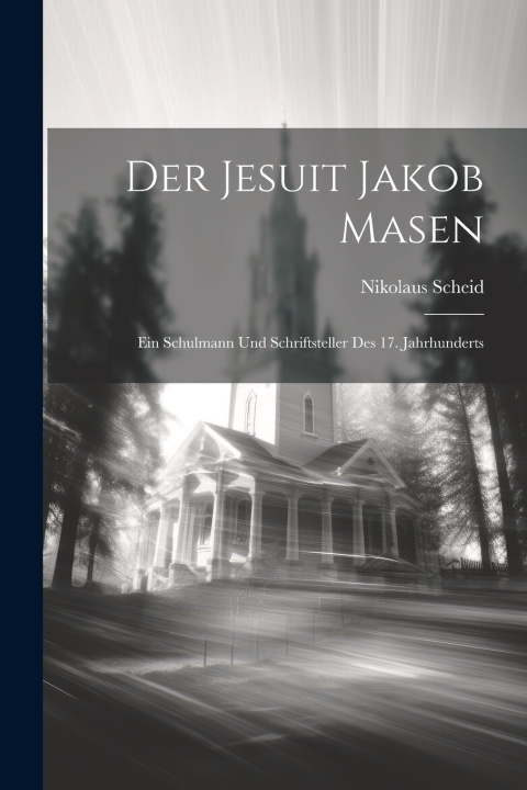Kniha Der Jesuit Jakob Masen Nikolaus Scheid