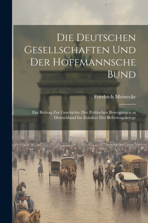 Kniha Die Deutschen Gesellschaften Und Der Hoffmannsche Bund Friedrich Meinecke