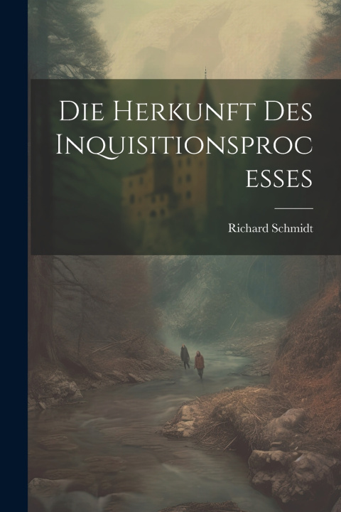Kniha Die Herkunft Des Inquisitionsprocesses Richard Schmidt