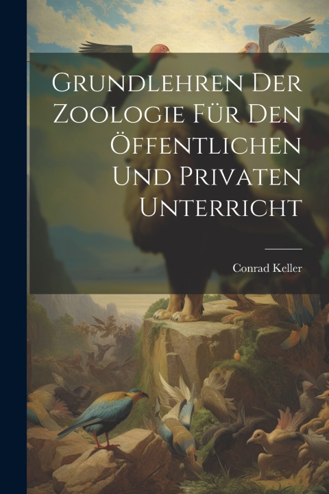 Kniha Grundlehren Der Zoologie Für Den Öffentlichen Und Privaten Unterricht Conrad Keller